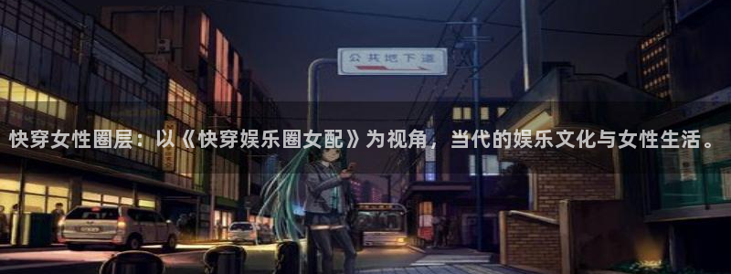 运达娱乐官网：快穿女性圈层：以《快穿娱乐圈女配》为视角，当代的娱乐文化与女性生活。