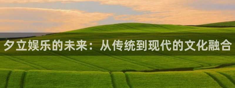 运达娱乐入口：夕立娱乐的未来：从传统到现代的文化融合